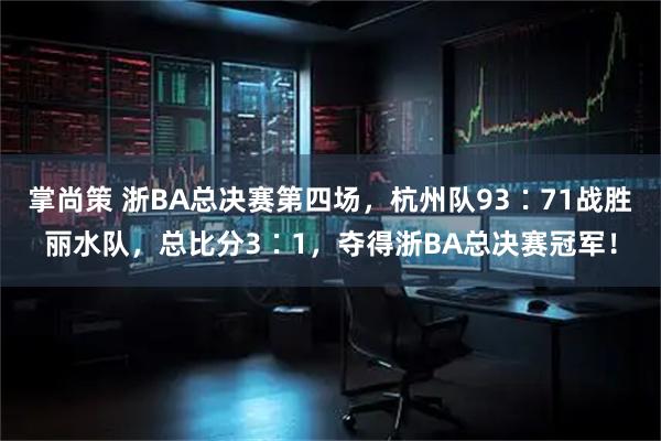 掌尚策 浙BA总决赛第四场，杭州队93∶71战胜丽水队，总比分3∶1，夺得浙BA总决赛冠军！